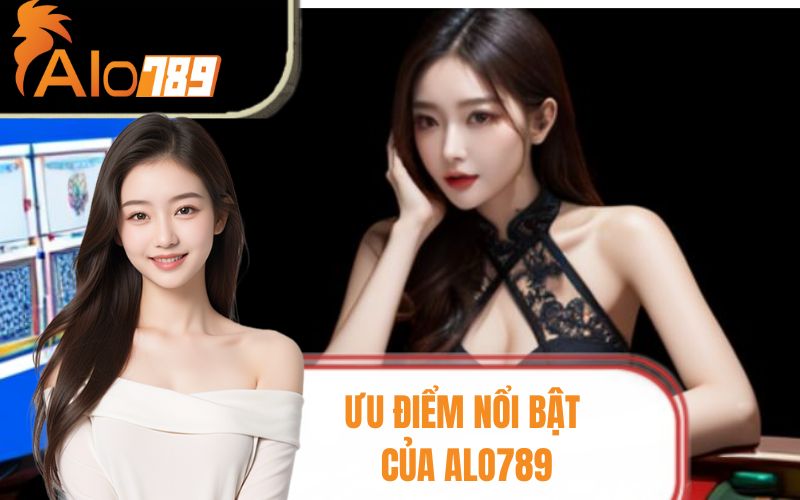 những ưu điểm nổi bật của nhà cái Alo789