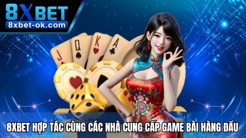 8XBET hợp tác cùng các nhà cung cấp Game Bài hàng đầu hiện nay