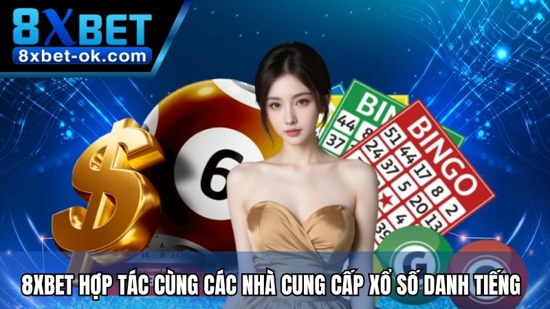 8XBET hợp tác cùng các nhà cung cấp Xổ Số danh tiếng