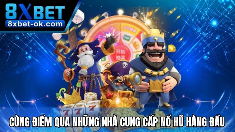 Cùng điểm qua những nhà cung cấp Nổ Hũ hàng đầu tại 8XBET