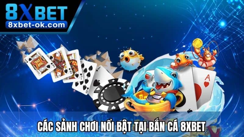 Các sảnh chơi nổi bật tại bắn cá 8XBET