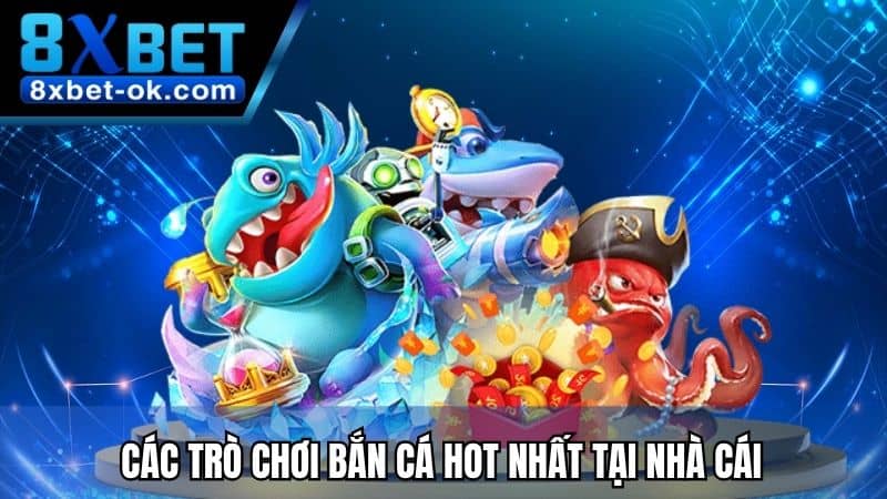 Các trò chơi Bắn Cá hot nhất tại nhà cái