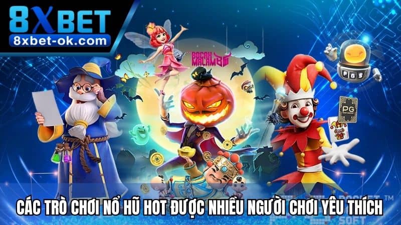 Các trò chơi Nổ Hũ hot được nhiều người chơi yêu thích