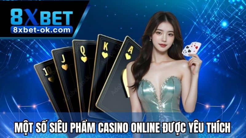 Môt số siêu phẩm Casino online được yêu thích