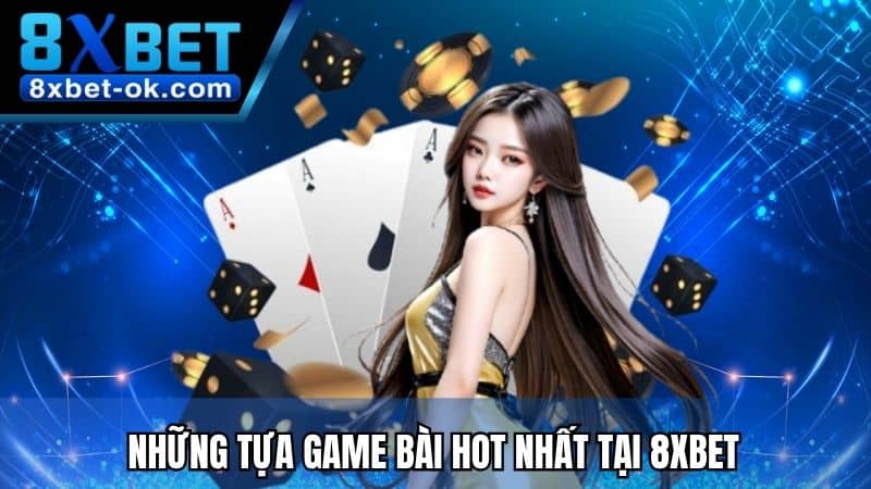 Những tựa Game Bài hot nhất tại 8XBET