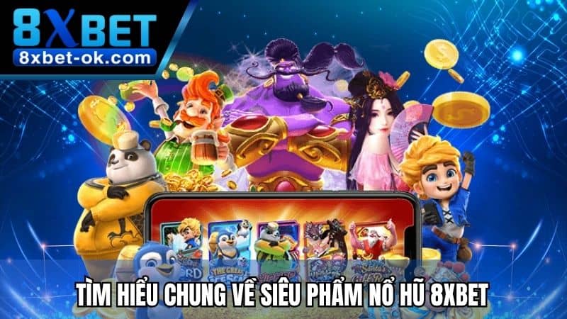 Tìm hiểu chung về siêu phẩm Nổ Hũ 8XBET